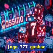 jogo 777 ganhar dinheiro de verdade